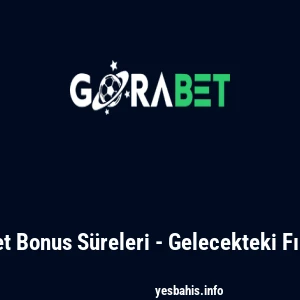 Gorabet Bonus S&uuml;releri - Gelecekteki Fırsatlar